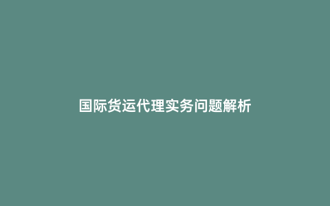 國際貨運代理實務問題解析