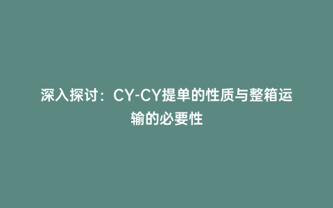 深入探討:CY-CY提單的性質(zhì)與整箱運(yùn)輸?shù)谋匾? /></figure>
<ol class=