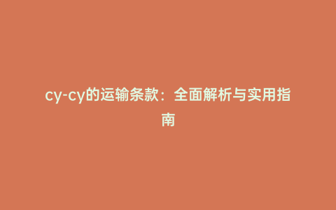 cy-cy的運輸條款:全面解析與實用指南