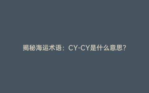 揭秘海運術語:CY-CY是什么意思?