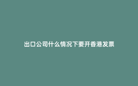 出口公司什么情況下要開(kāi)香港發(fā)票